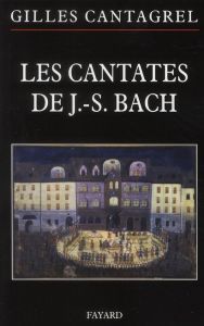 Les cantates de J.-S. Bach. Textes, traductions, commentaires - Cantagrel Gilles