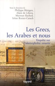 Les Grecs, les Arabes et nous. Enquête sur l'islamophobie savante - Rosier-Catach Irène - Büttgen Philippe - Libera Al