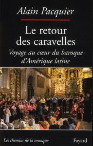 Le retour des caravelles. Voyage au coeur du baroque d'Amérique latine - Pacquier Alain