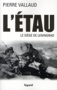 L'étau. Le siège de Leningrad, juin 1941-janvier 1944 - Vallaud Pierre - Aycard Mathilde