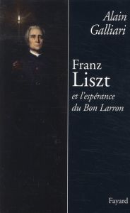 Franz Liszt et l'espérance du Bon Larron - Galliari Alain