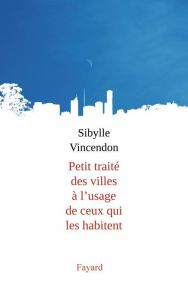Petit traité des villes à l'usage de ceux qui les habitent - Vincendon Sibylle