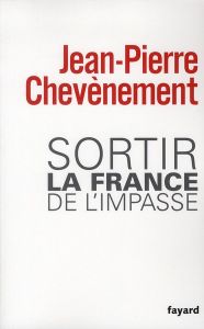 Sortir la France de l'impasse - Chevènement Jean-Pierre