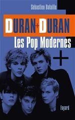 Duran Duran. Les Pop modernes, Une biographie française - Bataille Sébastien