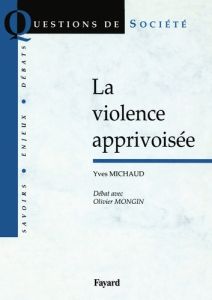 La violence apprivoisée - Michaud Yves - Mongin Olivier