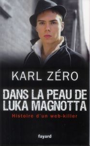 Dans la peau de Luka Magnotta. Histoire d'un web-killer - Zéro Karl
