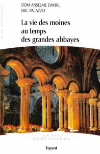 La vie des moines au temps des grandes abbayes. Xe-XIIIe siècles - Davril Anselme - Palazzo Eric