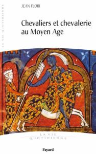 Chevaliers et chevalerie au Moyen Age - Flori Jean