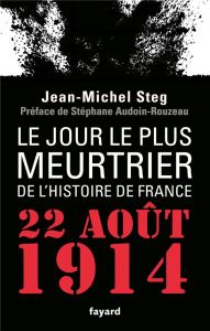 Le jour le plus meurtrier de l'histoire de France. 22 août 1914 - Steg Jean-Michel - Audoin-Rouzeau Stéphane