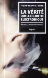 La vérité sur la cigarette électronique - Etter Jean-François - Mathern Gérard
