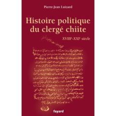 Histoire politique du clergé chiite. XVIIIe-XXIe siècle - Luizard Pierre-Jean