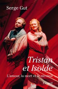 Tristan et Isolde. L'amour, la mort et le nirvâna suivi d'une étude sur "Le traitement orchestral da - Gut Serge - Velly Jean-Jacques
