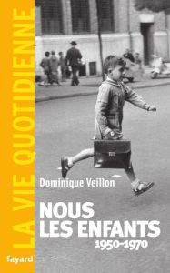 Nous les enfants 1950-1970.La Vie Quotidienne - Veillon Dominique