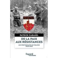 De la paix aux résistances. Les protestants français de 1930 à 1945 - Cabanel Patrick