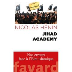 Jihad Academy. Nos erreurs face à l'Etat islamique - Hénin Nicolas
