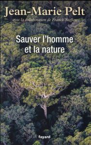 Sauver l'homme et la nature - Pelt Jean-Marie - Steffan Franck - Perrin Jacques