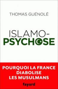 Islamopsychose. Pourquoi la France diabolise les musulmans - Guénolé Thomas
