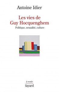 Les vies de Guy Hocquenghem. Politique, sexualité, culture - Idier Antoine