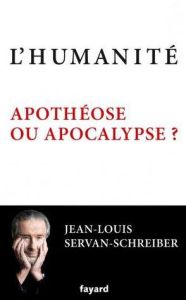 L'humanité, apothéose ou apocalypse ? - Servan-Schreiber Jean-Louis