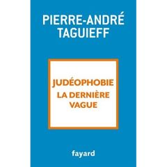 JUDEOPHOBIE, LA DERNIERE VAGUE - 2000-2017 - TAGUIEFF P-A.