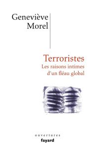 Terroristes. Les raisons intimes d'un fléau global - Morel Geneviève