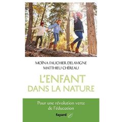 L'enfant dans la nature. Pour une révolution verte de l'éducation - Chéreau Matthieu - Fauchier-Delavigne Moïna