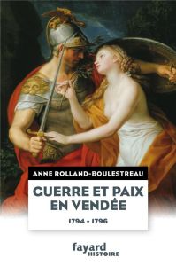 Guerre et paix en Vendée. 1794-1796 - Rolland Anne