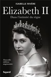 Elizabeth II. Dans l'intimité du règne, Edition revue et augmentée - Rivère Isabelle