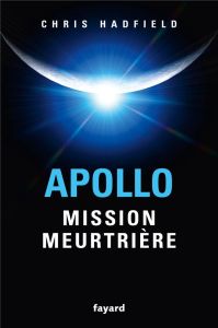 Apollo : mission meurtrière - Hadfield Chris - Blais Laurence - Houle Fanny