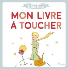 Le Petit Prince. Mon livre à toucher - Saint-Exupéry Antoine de