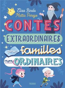 Contes extraordinaires pour familles non ordinaires - Binda Elisa - Perego Mattia - La Rosa Léandra