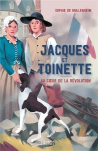 Jacques et Toinette. Au coeur de la Révolution - Mullenheim Sophie de
