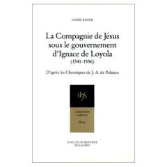 La Compagnie de Jésus sous le gouvernement d'Ignace de Loyola. 1541-1556 - Ravier André