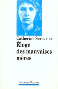 ELOGE DES MAUVAISES MERES. 4ème édition 1997 - Serrurier Catherine