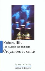 Croyances et santé - Dilts Robert - Hallbom Tim - Smith Suzie