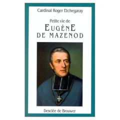 Petite vie de Eugène de Mazenod. 1782-1861 - Etchegaray Roger