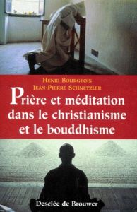 Prière et méditation dans le christianisme et le bouddhisme - Bourgeois Henri - Schnetzler Jean-Pierre