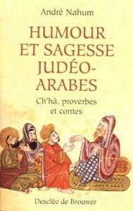 Humour et sagesse judéo-arabes. Histoires de Ch'hâ, proverbes, etc. - Nahum André - Chanfrault Bernard - Bensoussan Albe