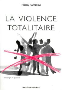 La violence totalitaire. Essai d'anthropologie politique - Maffesoli Michel