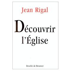 DECOUVRIR L'EGLISE. Initiation à l'ecclésiologie - Rigal Jean