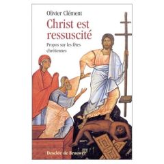Christ est ressuscité. Propos sur les fêtes chrétiennes - Clément Olivier
