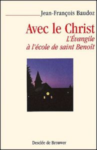 Avec le Christ. L'Evangile à l'école de saint Benoît - Baudoz Jean-François