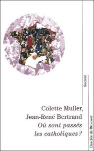 Où sont passés les catholiques ? Une géographie des catholiques en France - Bertrand Jean-René - Muller Colette