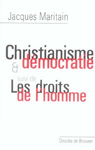 Christianisme et démocratie . Suivi de Les droits de l'homme - Maritain Jacques - Fourcade Michel - Mougel René