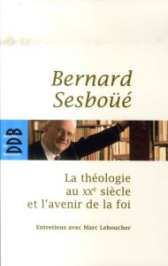 La théologie au XXe siècle et l'avenir de la foi - Sesboüé Bernard - Leboucher Marc