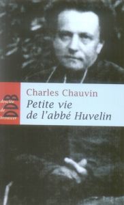Petite vie de l'abbé Henri Huvelin (1838-1910). Un "moine" dans la cité - Chauvin Charles