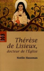 Thérèse de Lisieux, docteur de l'Eglise. Entrer dans son oeuvre - Hausman Noëlle - Gervais Pierre