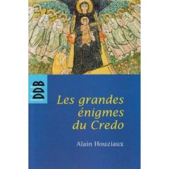 Les grandes énigmes du Credo - Houziaux Alain
