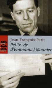 Petite vie d'Emmanuel Mounier. La sainteté d'un philosophe - Petit Jean-François