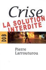 Crise : la solution interdite - Larrouturou Pierre